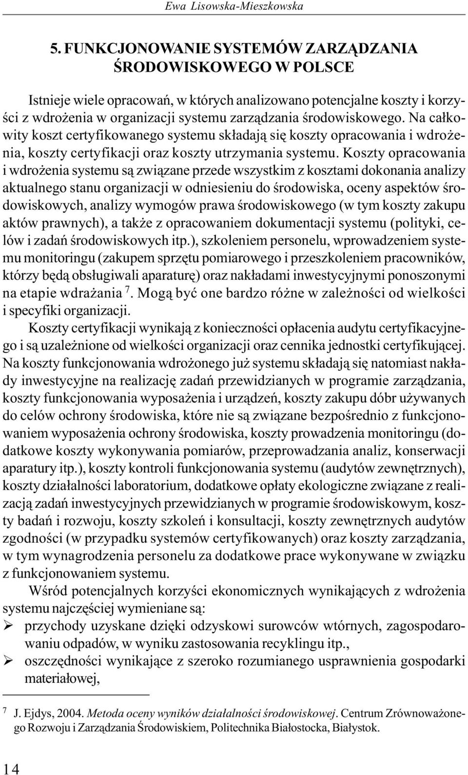 Na całkowity koszt certyfikowanego systemu składają się koszty opracowania i wdrożenia, koszty certyfikacji oraz koszty utrzymania systemu.