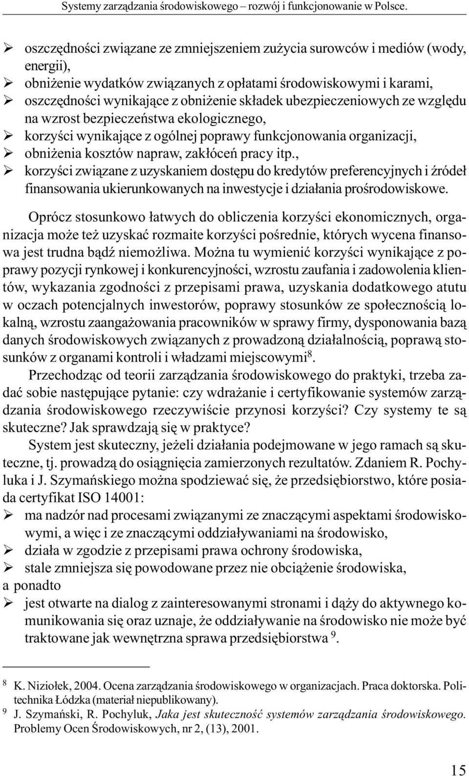 oszczędności związane ze zmniejszeniem zużycia surowców i mediów (wody, energii), obniżenie wydatków związanych z opłatami środowiskowymi i karami, oszczędności wynikające z obniżenie składek