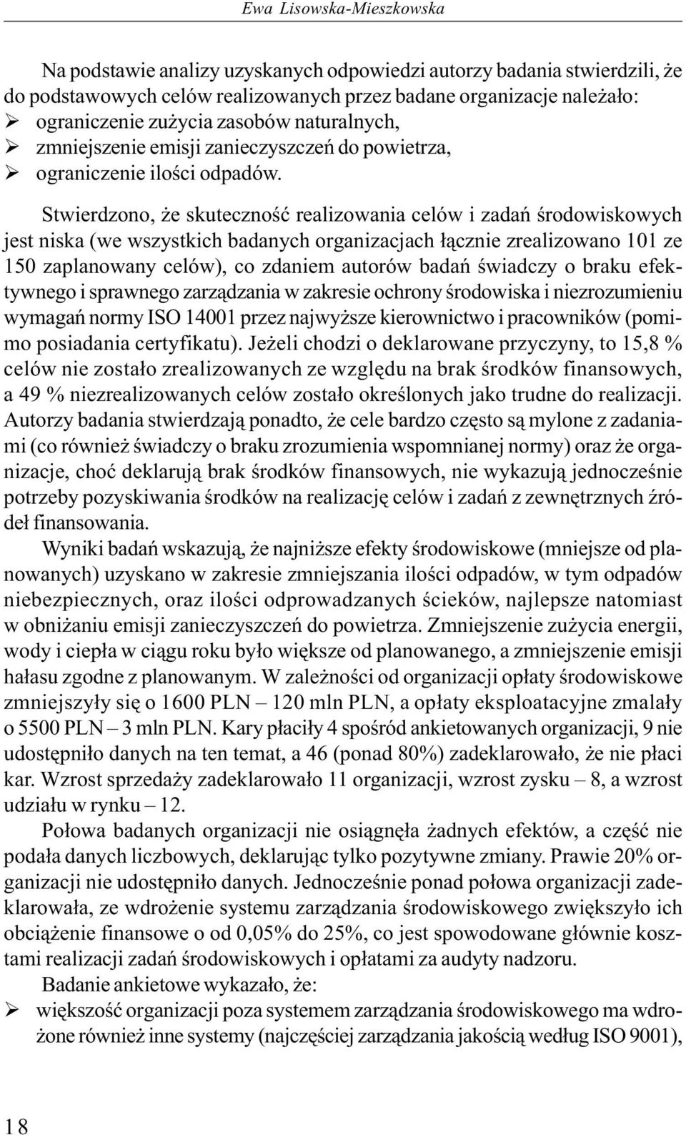 Stwierdzono, że skuteczność realizowania celów i zadań środowiskowych jest niska (we wszystkich badanych organizacjach łącznie zrealizowano 101 ze 150 zaplanowany celów), co zdaniem autorów badań