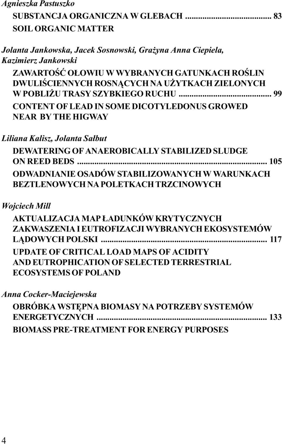 POBLIŻU TRASY SZYBKIEGO RUCHU... 99 CONTENT OF LEAD IN SOME DICOTYLEDONUS GROWED NEAR BY THE HIGWAY Liliana Kalisz, Jolanta Sałbut DEWATERING OF ANAEROBICALLY STABILIZED SLUDGE ON REED BEDS.