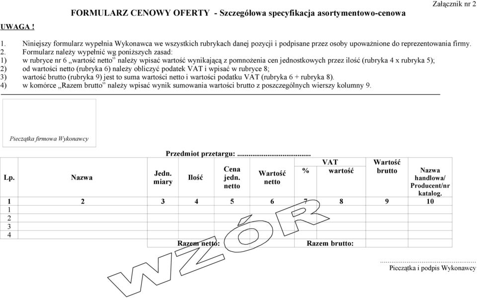 . Formularz należy wypełnić wg poniższych zasad: 1) w rubryce nr 6 wartość należy wpisać wartość wynikającą z pomnożenia cen jednostkowych przez ilość (rubryka 4 x rubryka 5); ) od wartości (rubryka