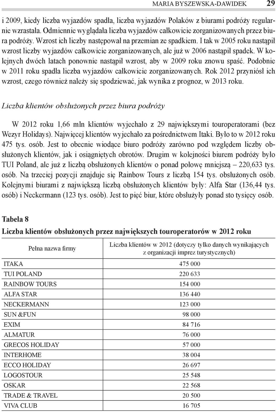 I tak w 2005 roku nastąpił wzrost liczby wyjazdów całkowicie zorganizowanych, ale już w 2006 nastąpił spadek. W kolejnych dwóch latach ponownie nastąpił wzrost, aby w 2009 roku znowu spaść.