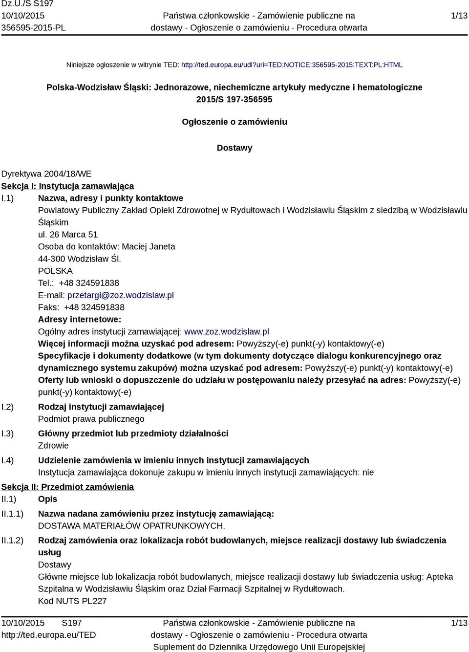 Sekcja I: Instytucja zamawiająca I.1) Nazwa, adresy i punkty kontaktowe Powiatowy Publiczny Zakład Opieki Zdrowotnej w Rydułtowach i Wodzisławiu Śląskim z siedzibą w Wodzisławiu Śląskim ul.