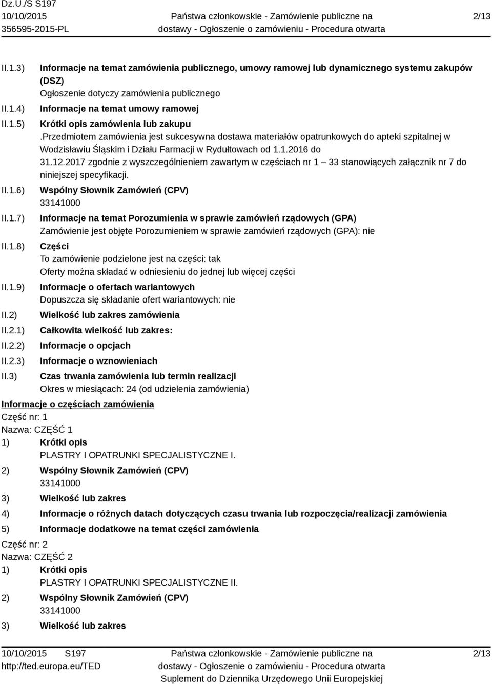 3) Informacje na temat zamówienia publicznego, umowy ramowej lub dynamicznego systemu zakupów (DSZ) Ogłoszenie dotyczy zamówienia publicznego Informacje na temat umowy ramowej Krótki opis zamówienia