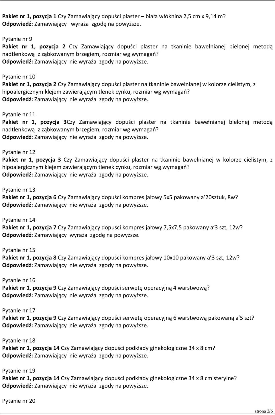 Pytanie nr 10 Pakiet nr 1, pozycja 2 Czy Zamawiający dopuści plaster na tkaninie bawełnianej w kolorze cielistym, z hipoalergicznym klejem zawierającym tlenek cynku, rozmiar wg wymagao?