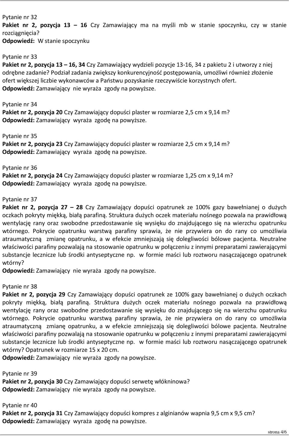 Podział zadania zwiększy konkurencyjnośd postępowania, umożliwi również złożenie ofert większej liczbie wykonawców a Paostwu pozyskanie rzeczywiście korzystnych ofert.