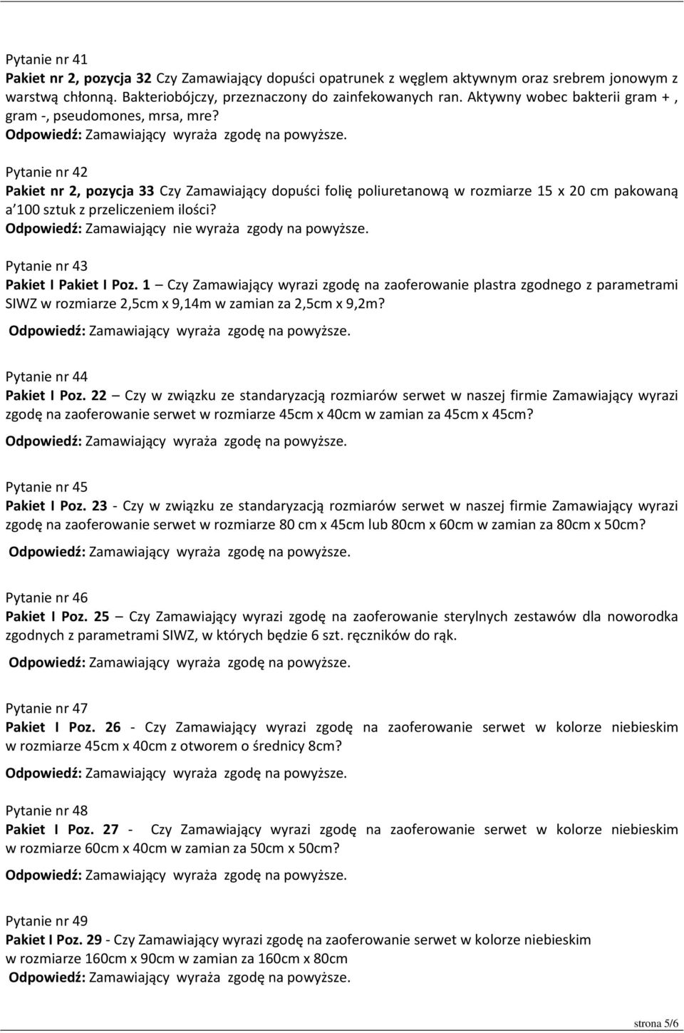 Pytanie nr 42 Pakiet nr 2, pozycja 33 Czy Zamawiający dopuści folię poliuretanową w rozmiarze 15 x 20 cm pakowaną a 100 sztuk z przeliczeniem ilości? Pytanie nr 43 Pakiet I Pakiet I Poz.