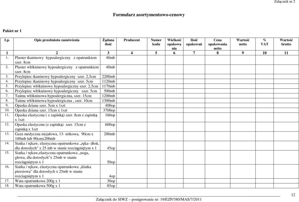 Przylepiec włókninowy hypoalergiczny szer. 5cm 500mb 7. Taśma włókninowa hypoalergiczna, szer. 15cm 1200mb 8. Taśma włókninowa hypoalergiczna, szer. 10cm 1300mb 9. Opaska dziana szer.