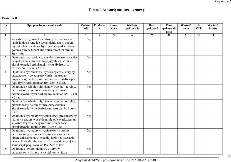 2. Opatrunek hydroŝelowy, sterylny, przeznaczony do zaopatrywania ran trudno gojących się w fazie ziarninowania i epitalizacji - typu Hydrosorb, rozmiar 5x 7,5cm x 5 szt. 3.