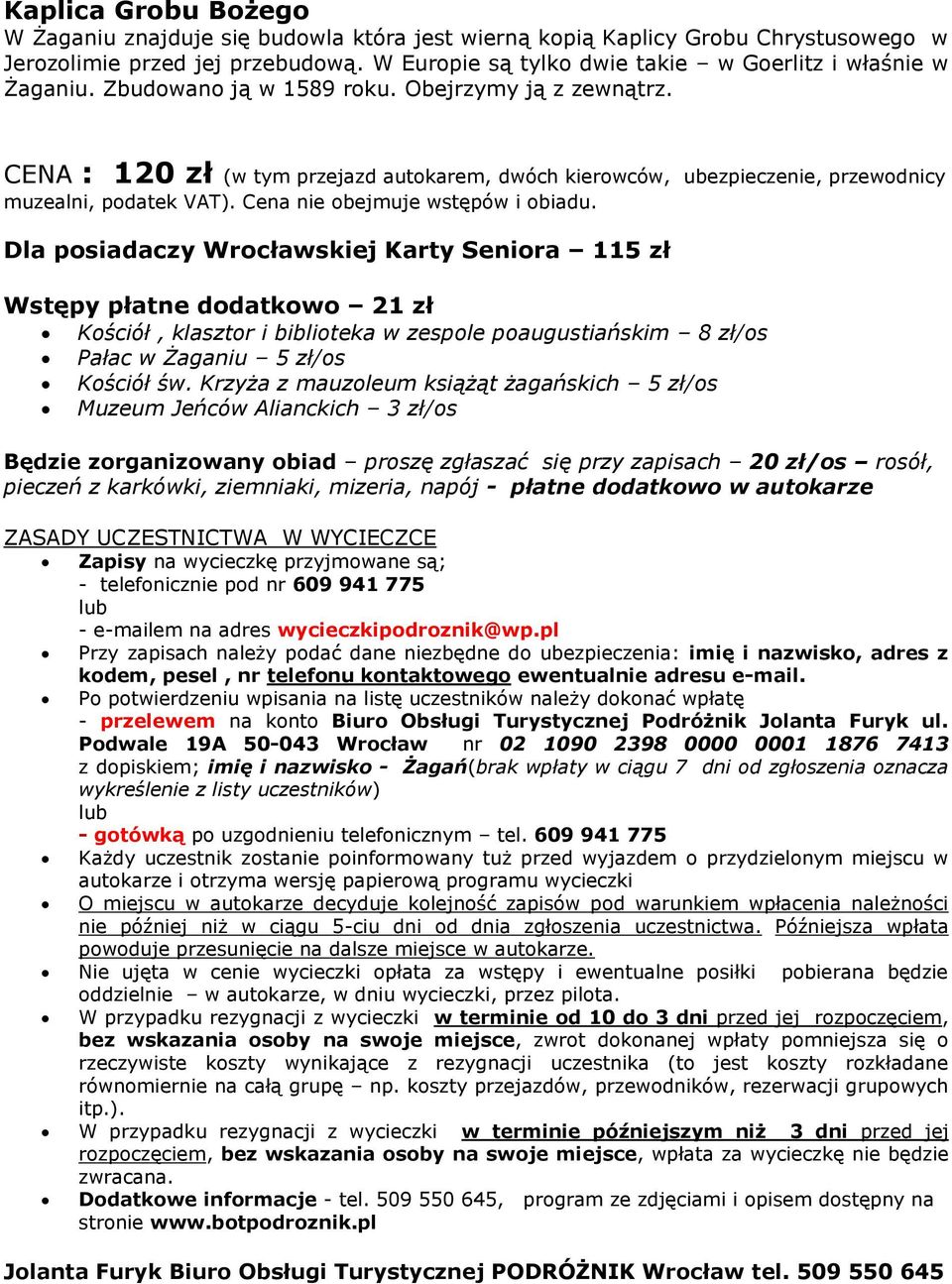 CENA : 120 zł (w tym przejazd autokarem, dwóch kierowców, ubezpieczenie, przewodnicy muzealni, podatek VAT). Cena nie obejmuje wstępów i obiadu.