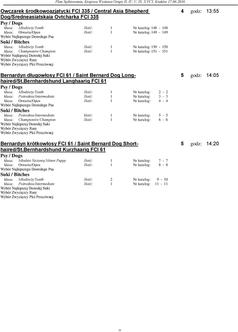 bernhardshund Langhaarig FCI 6 klasa: Młodzieży/Youth Nr katalog: 2-2 klasa: Pośrednia/Intermediate Nr katalog: 3-3 klasa: Otwarta/Open Nr katalog: 4-4 klasa: Pośrednia/Intermediate Nr katalog: 5-5