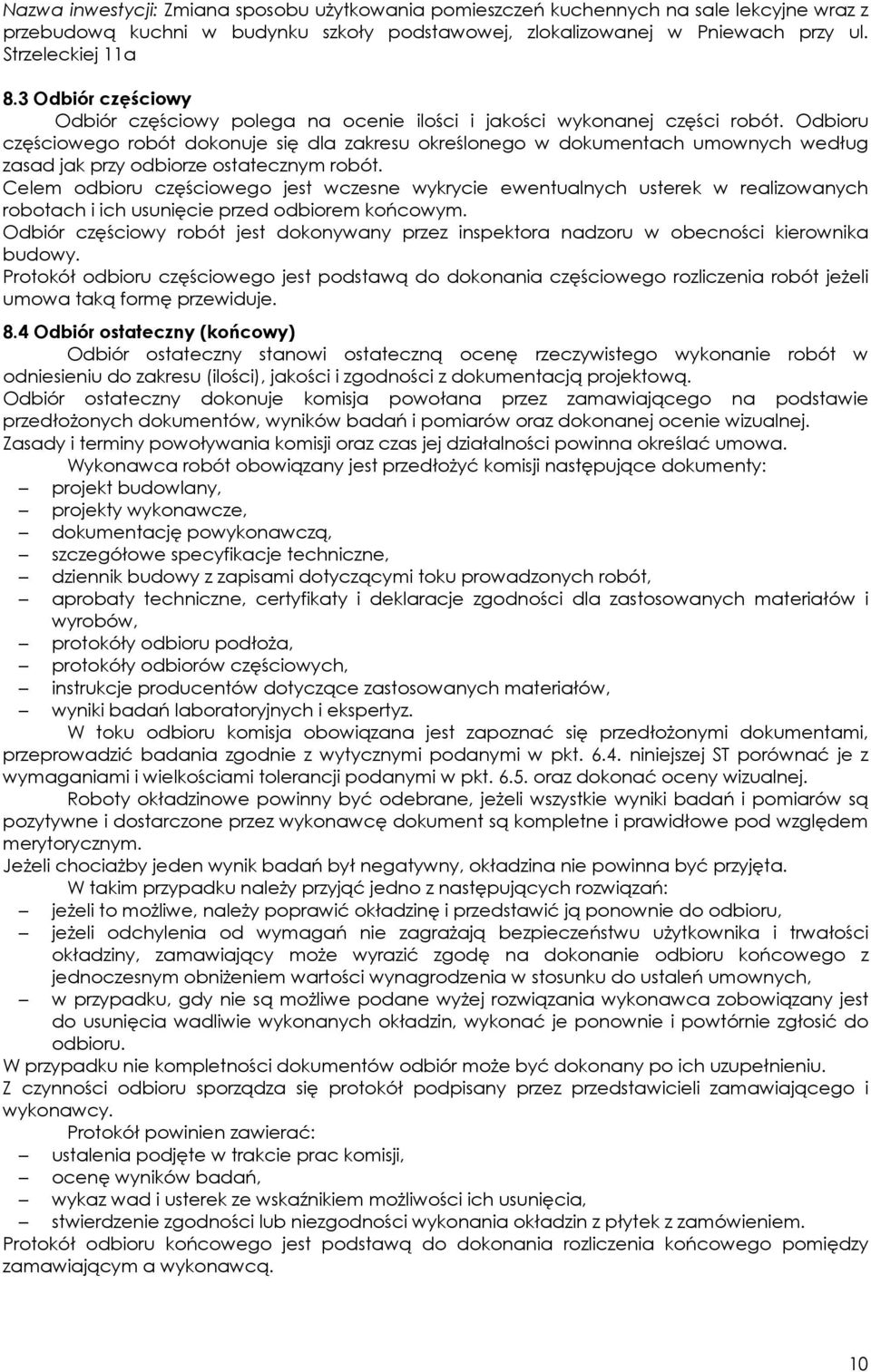 Celem odbioru częściowego jest wczesne wykrycie ewentualnych usterek w realizowanych robotach i ich usunięcie przed odbiorem końcowym.