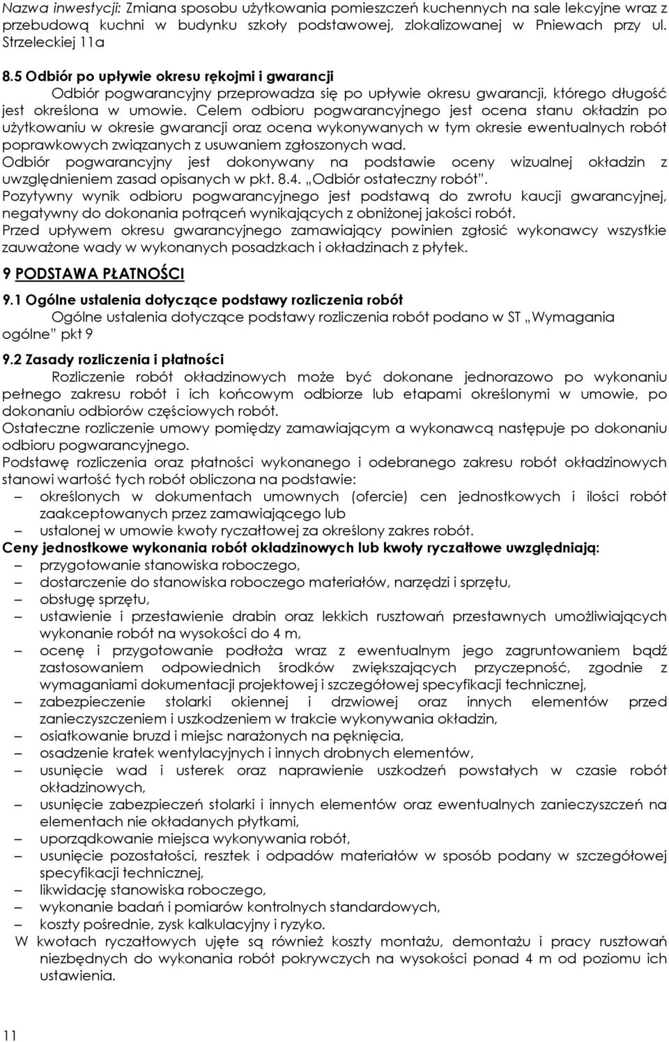 Odbiór pogwarancyjny jest dokonywany na podstawie oceny wizualnej okładzin z uwzględnieniem zasad opisanych w pkt. 8.4. Odbiór ostateczny robót.