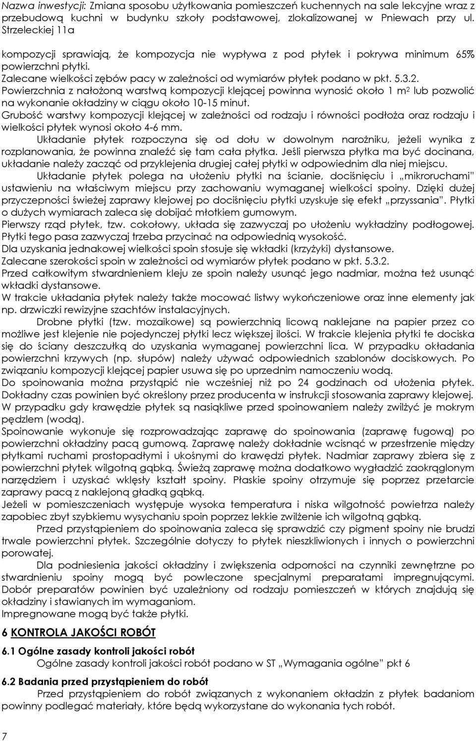 Grubość warstwy kompozycji klejącej w zależności od rodzaju i równości podłoża oraz rodzaju i wielkości płytek wynosi około 4-6 mm.