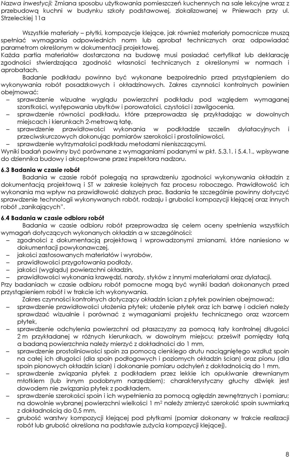 Każda partia materiałów dostarczona na budowę musi posiadać certyfikat lub deklarację zgodności stwierdzająca zgodność własności technicznych z określonymi w normach i aprobatach.