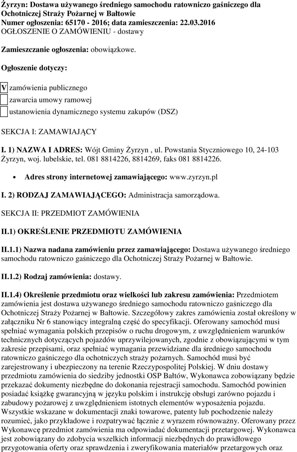 Ogłoszenie dotyczy: V zamówienia publicznego zawarcia umowy ramowej ustanowienia dynamicznego systemu zakupów (DSZ) SEKCJA I: ZAMAWIAJĄCY I. 1) NAZWA I ADRES: Wójt Gminy Żyrzyn, ul.