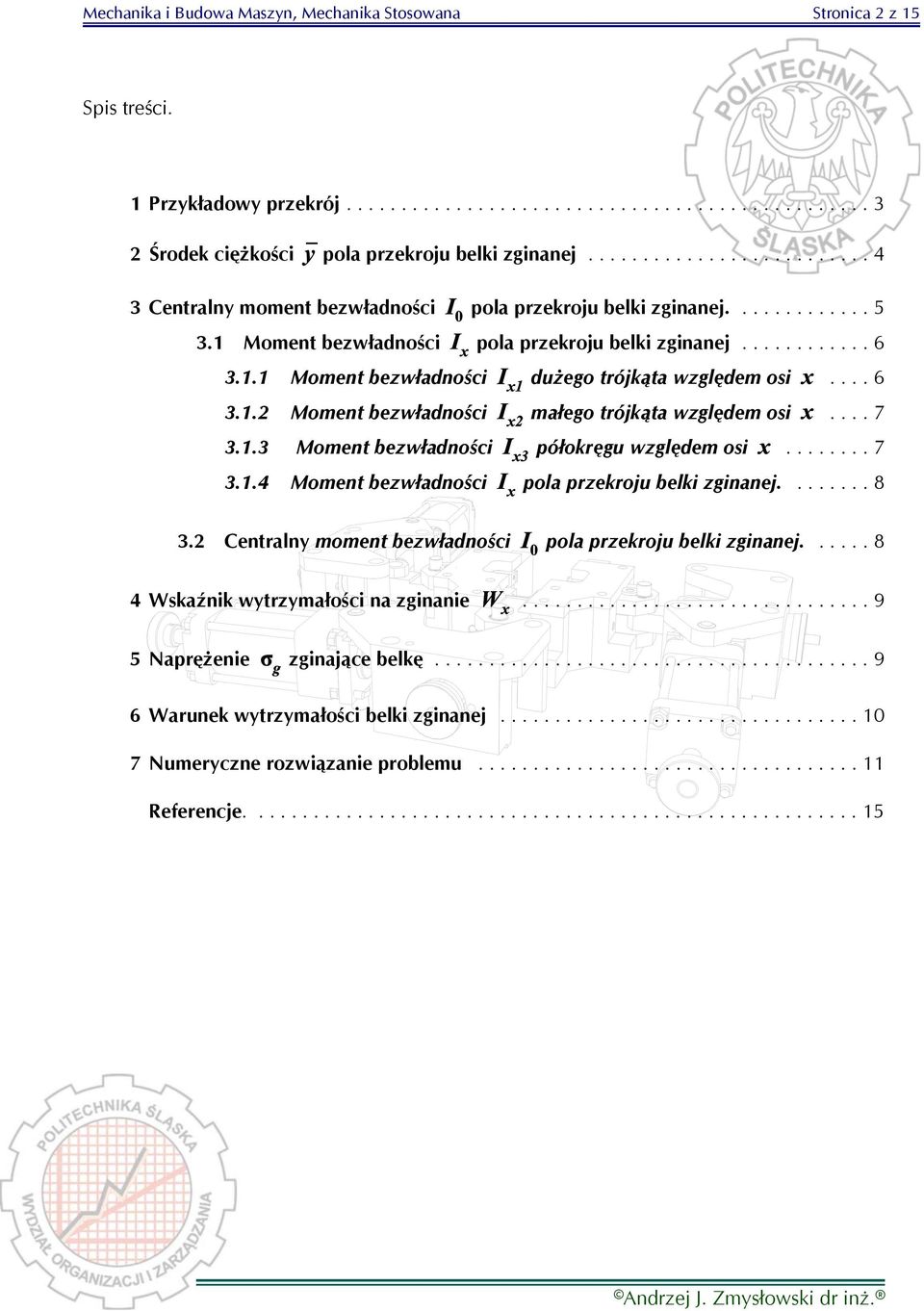 ..7 3.1.3 Moment bezwładności półokręgu względem osi...7 3.1.4 Moment bezwładności pola przekroju belki zginanej....8 3.2 Centralny moment bezwładności pola przekroju belki zginanej.