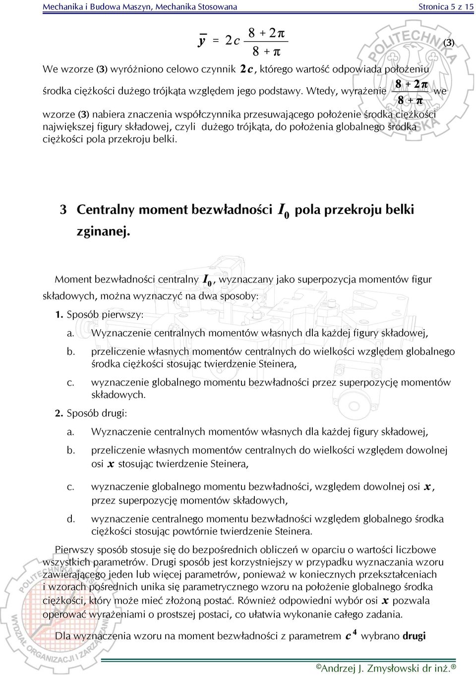 pola przekroju belki. 3 Centralny moment bezwładności pola przekroju belki zginanej. Moment bezwładności centralny składowych, można wyznaczyć na dwa sposoby: 1.