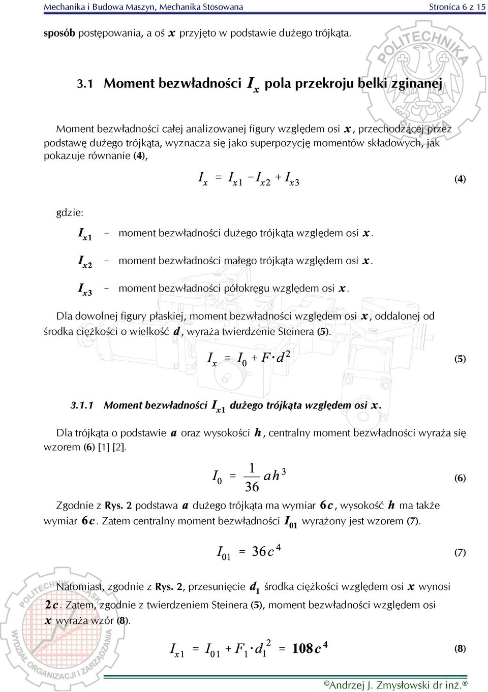 składowych, jak pokazuje równanie (4), (4) gdzie:! moment bezwładności dużego trójkąta względem osi.! moment bezwładności małego trójkąta względem osi.! moment bezwładności półokręgu względem osi.
