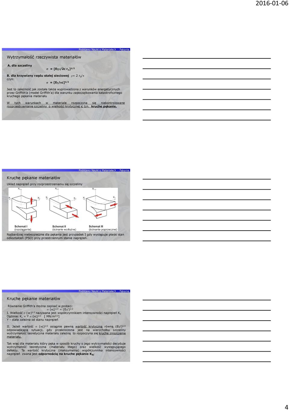 zapoczątkowania katastroficznego kruchego pękania materiału W tych warunkach w materiale rozpoczyna się niekontrolowane rozprzestrzenianie szczeliny o wielkości krytycznej c tzn. kruche pękanie.