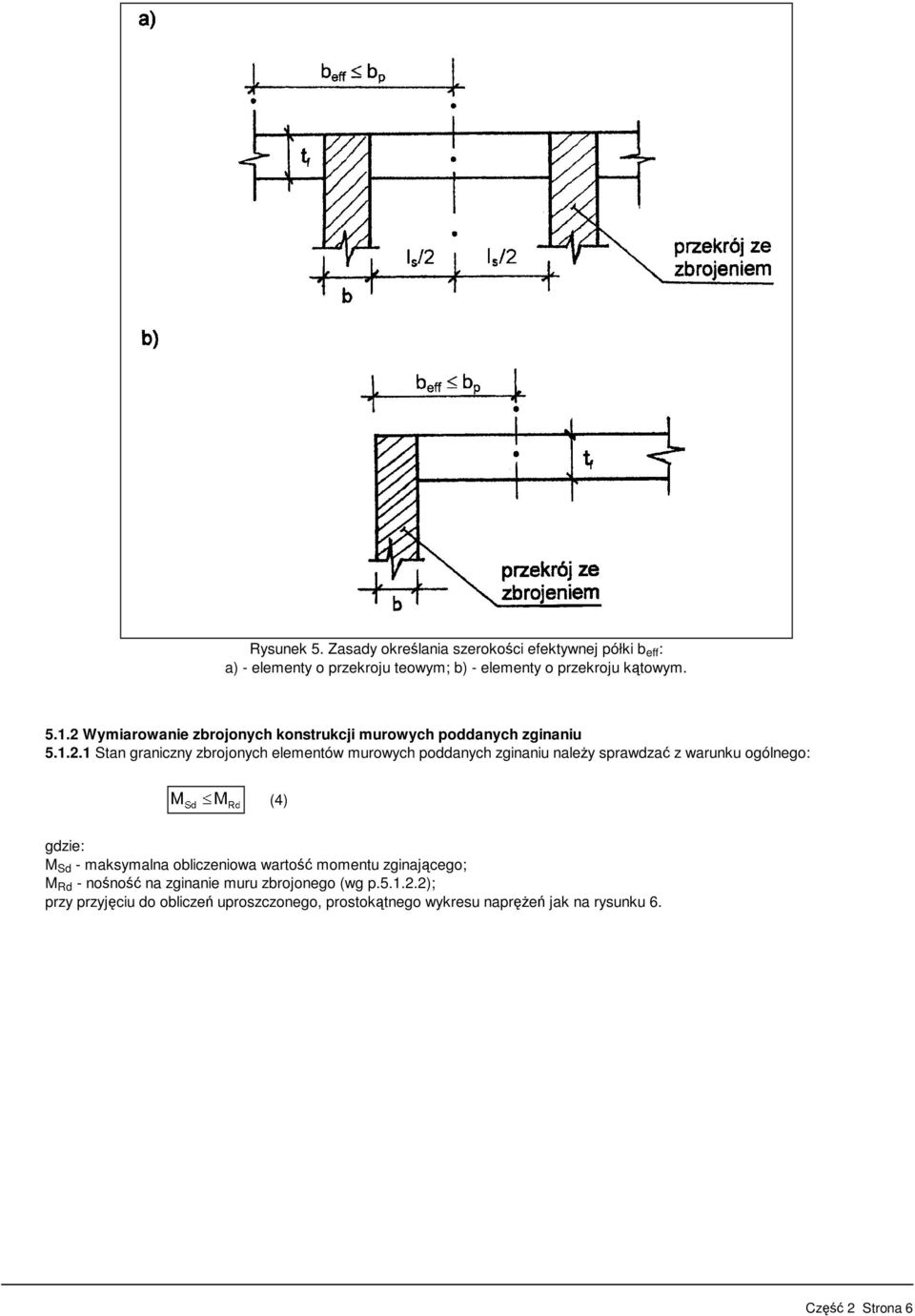 zginaniu należy sprawdzać z warunku ogólnego: (4) M Sd - maksymalna obliczeniowa wartość momentu zginającego; M Rd - nośność na
