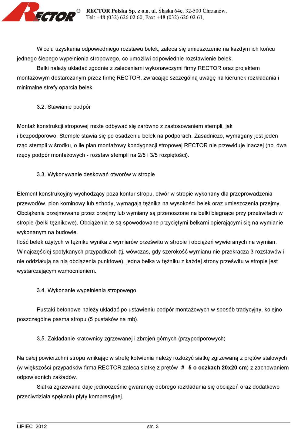 oparcia belek. 3.2. Stawianie podpór Montaż konstrukcji stropowej może odbywać się zarówno z zastosowaniem stempli, jak i bezpodporowo. Stemple stawia się po osadzeniu belek na podporach.