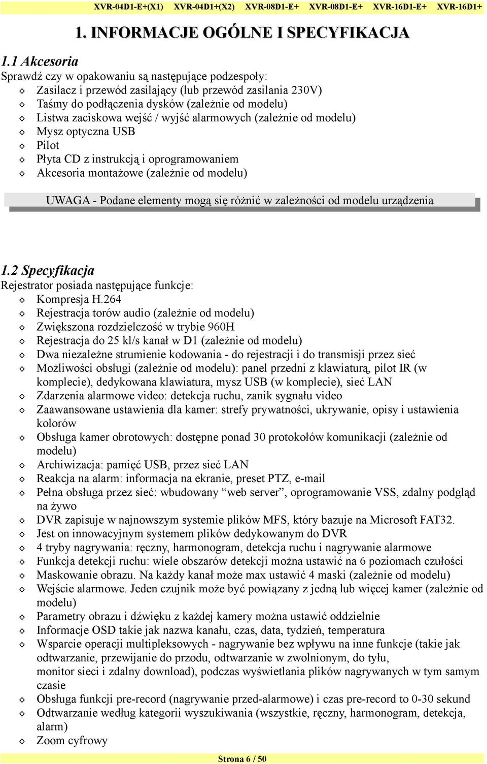 wyjść alarmowych (zależnie od modelu) Mysz optyczna USB Pilot Płyta CD z instrukcją i oprogramowaniem Akcesoria montażowe (zależnie od modelu) UWAGA - Podane elementy mogą się różnić w zależności od