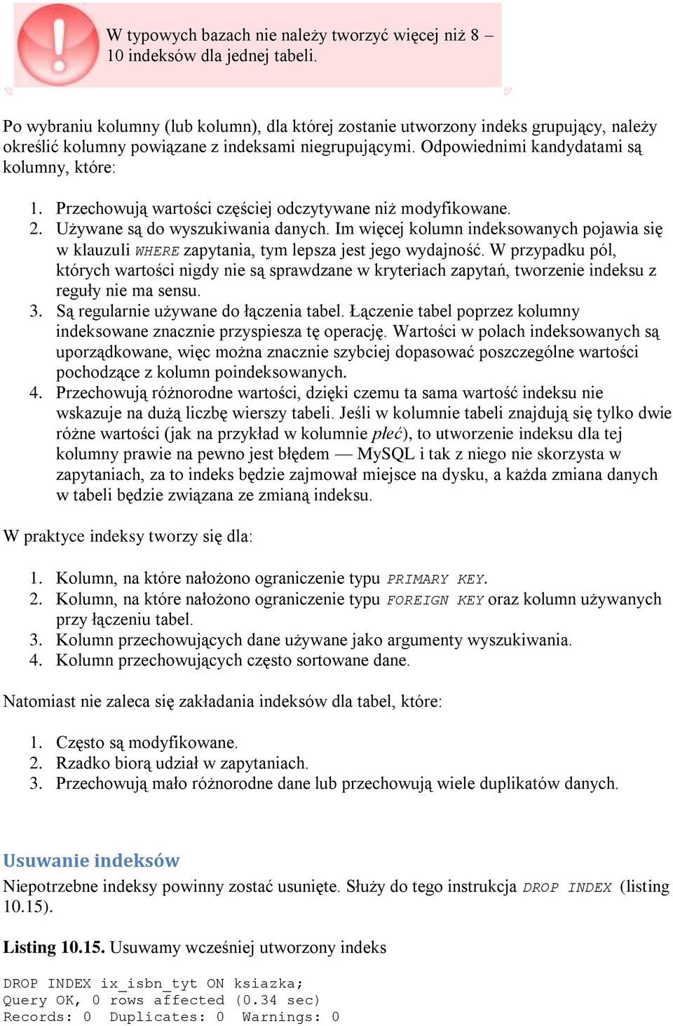 Przechowują wartości częściej odczytywane niż modyfikowane. 2. Używane są do wyszukiwania danych. Im więcej kolumn indeksowanych pojawia się w klauzuli WHERE zapytania, tym lepsza jest jego wydajność.