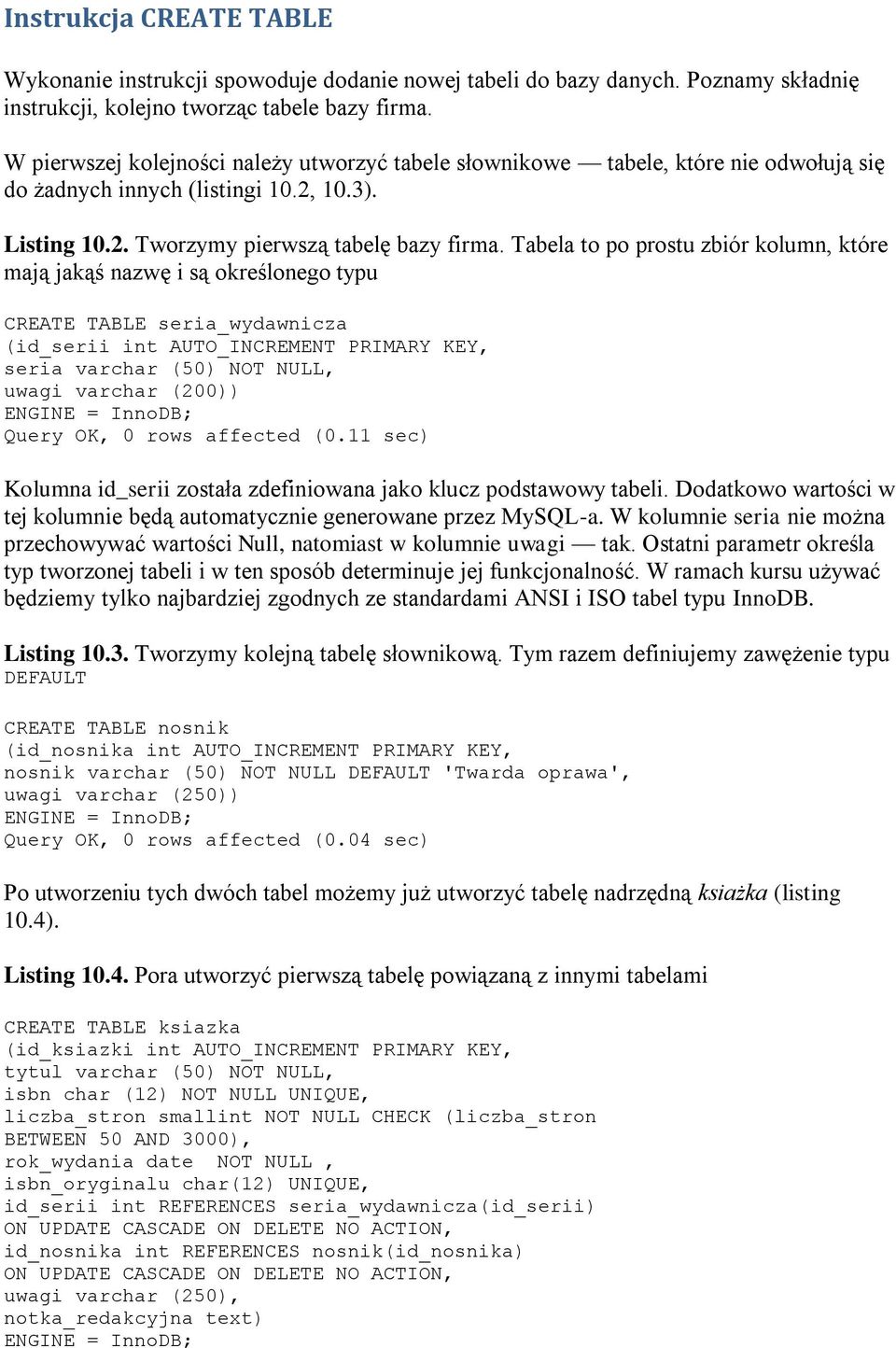 Tabela to po prostu zbiór kolumn, które mają jakąś nazwę i są określonego typu CREATE TABLE seria_wydawnicza (id_serii int AUTO_INCREMENT PRIMARY KEY, seria varchar (50) NOT NULL, uwagi varchar