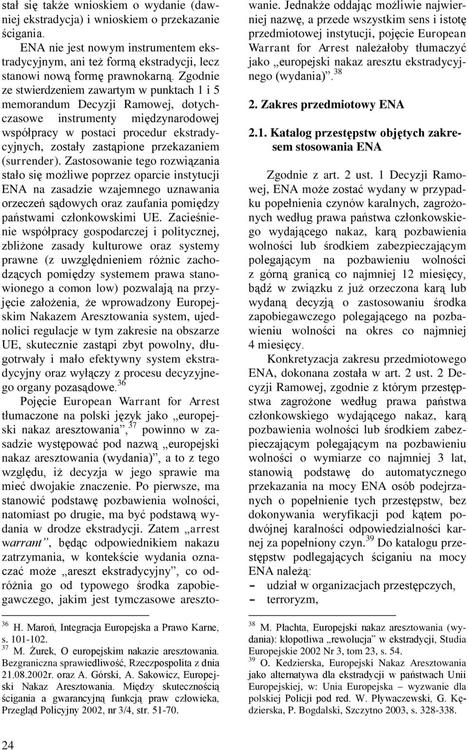 Zgodnie ze stwierdzeniem zawartym w punktach 1 i 5 memorandum Decyzji Ramowej, dotychczasowe instrumenty międzynarodowej współpracy w postaci procedur ekstradycyjnych, zostały zastąpione przekazaniem