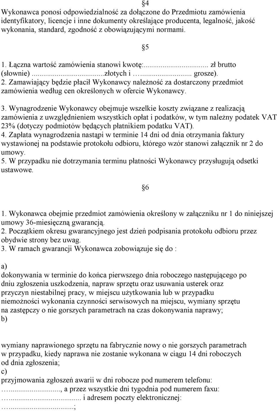 Zamawiający będzie płacił Wykonawcy należność za dostarczony przedmiot zamówienia według cen określonych w ofercie Wykonawcy. 3.