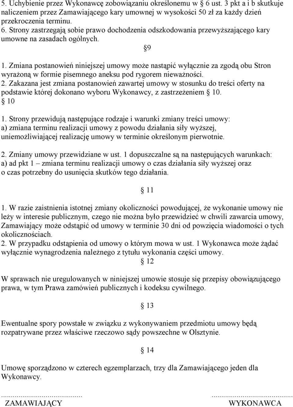 Zakazana jest zmiana postanowień zawartej umowy w stosunku do treści oferty na podstawie której dokonano wyboru Wykonawcy, z zastrzeżeniem 10. 10 1.