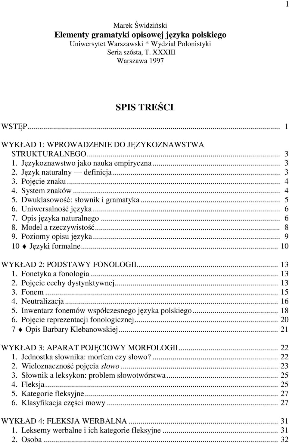 Dwuklasowość: słownik i gramatyka... 5 6. Uniwersalność języka... 6 7. Opis języka naturalnego... 6 8. Model a rzeczywistość... 8 9. Poziomy opisu języka... 9 10 Języki formalne.