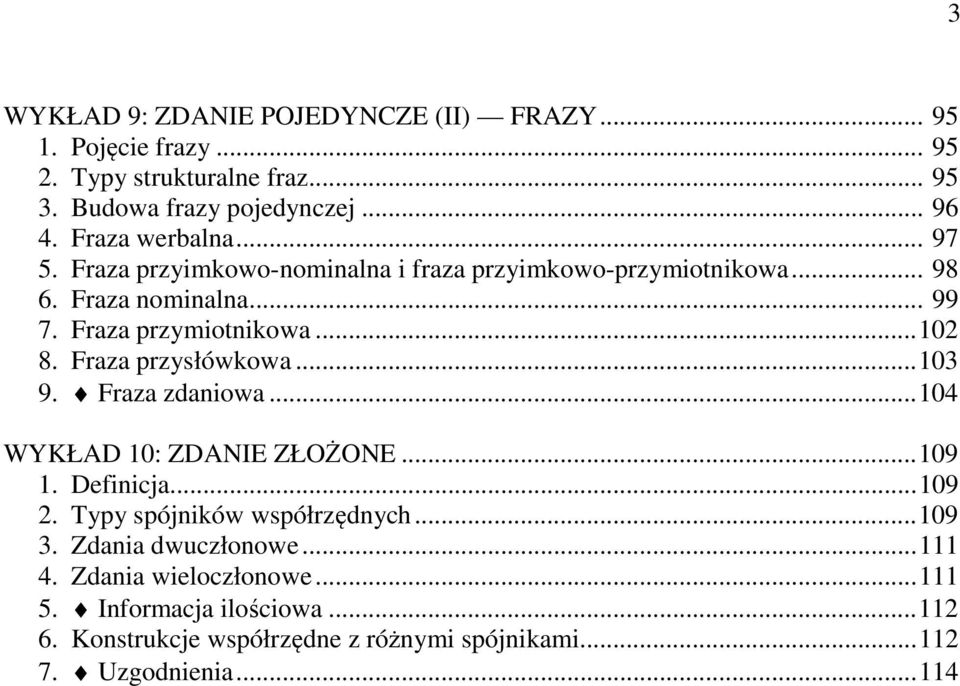 Fraza przysłówkowa... 103 9. Fraza zdaniowa... 104 WYKŁAD 10: ZDANIE ZŁOŻONE... 109 1. Definicja... 109 2. Typy spójników współrzędnych... 109 3.