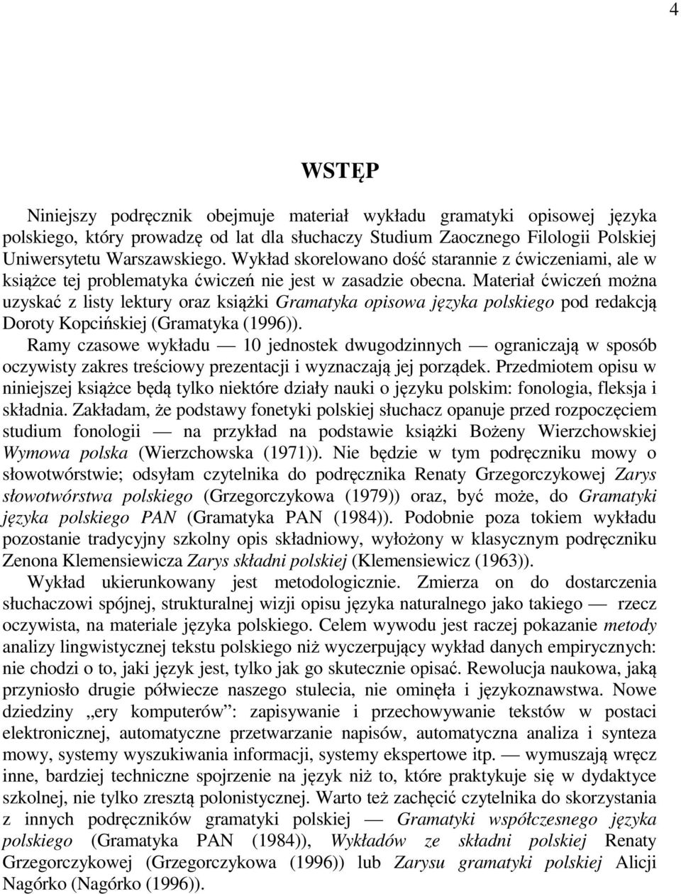 Materiał ćwiczeń można uzyskać z listy lektury oraz książki Gramatyka opisowa języka polskiego pod redakcją Doroty Kopcińskiej (Gramatyka (1996)).