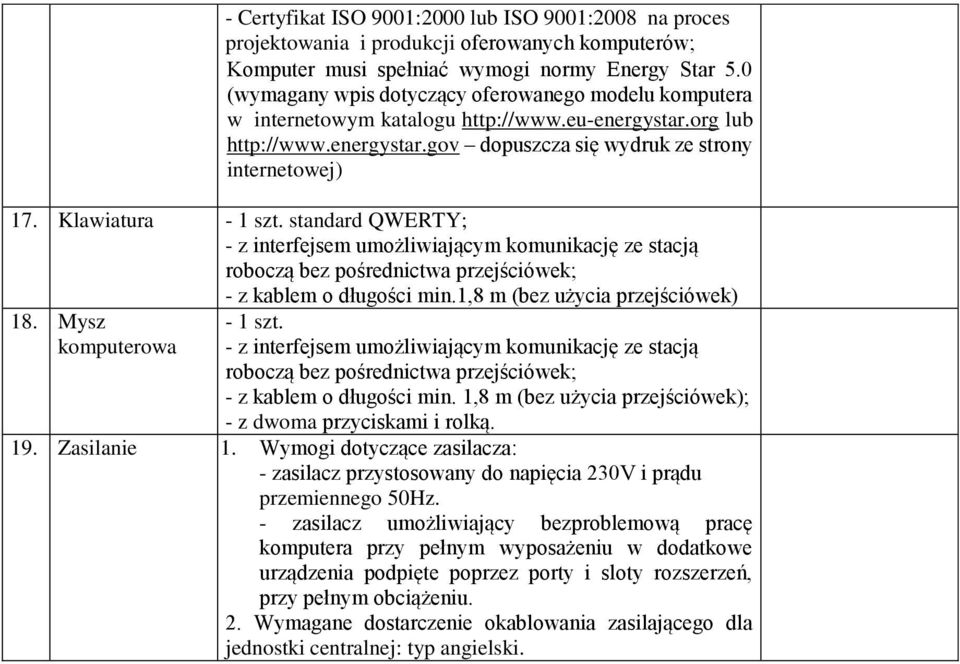 Klawiatura - 1 szt. standard QWERTY; - z interfejsem umożliwiającym komunikację ze stacją roboczą bez pośrednictwa przejściówek; - z kablem o długości min.1,8 m (bez użycia przejściówek) 18.