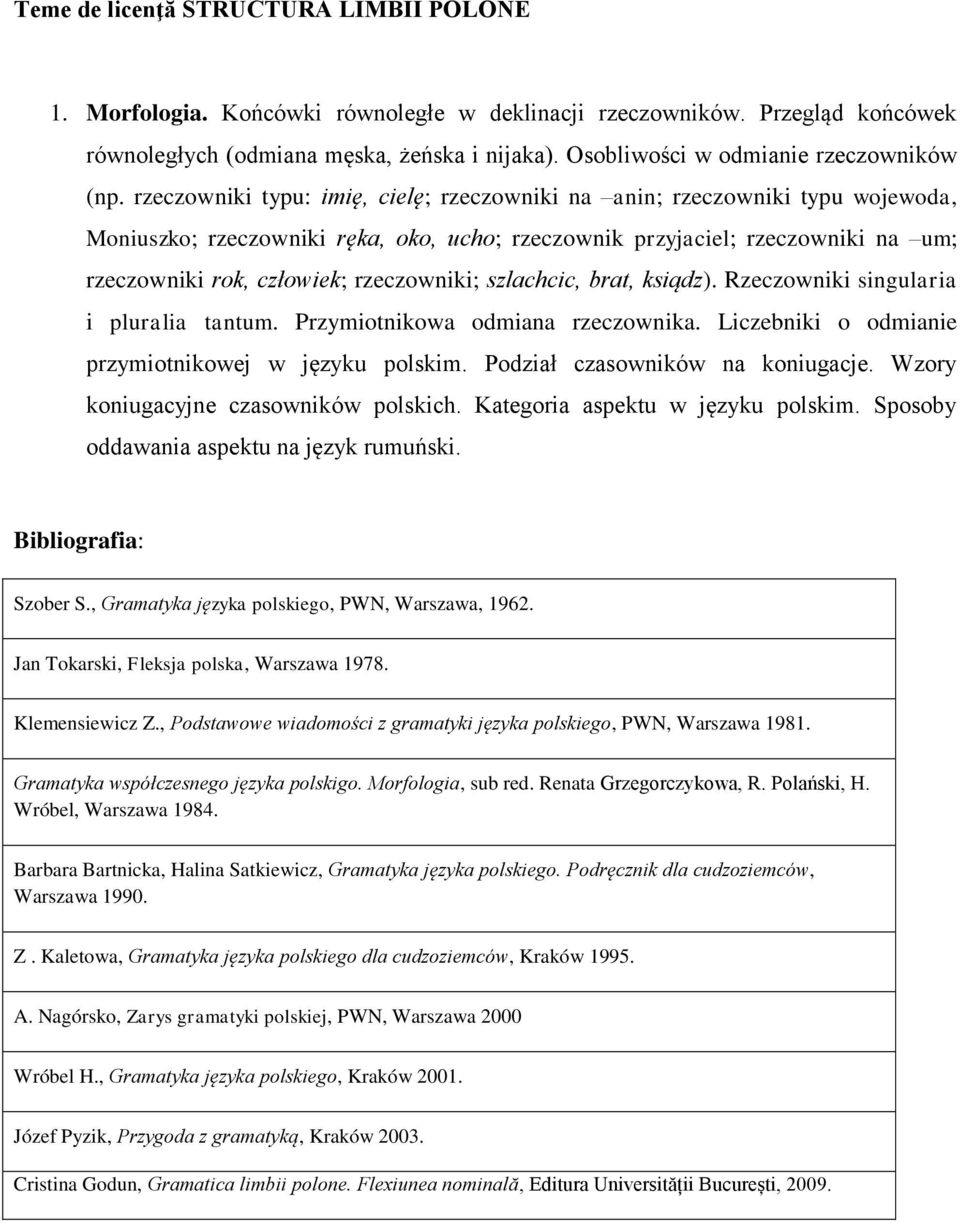 rzeczowniki typu: imię, cielę; rzeczowniki na anin; rzeczowniki typu wojewoda, Moniuszko; rzeczowniki ręka, oko, ucho; rzeczownik przyjaciel; rzeczowniki na um; rzeczowniki rok, człowiek;