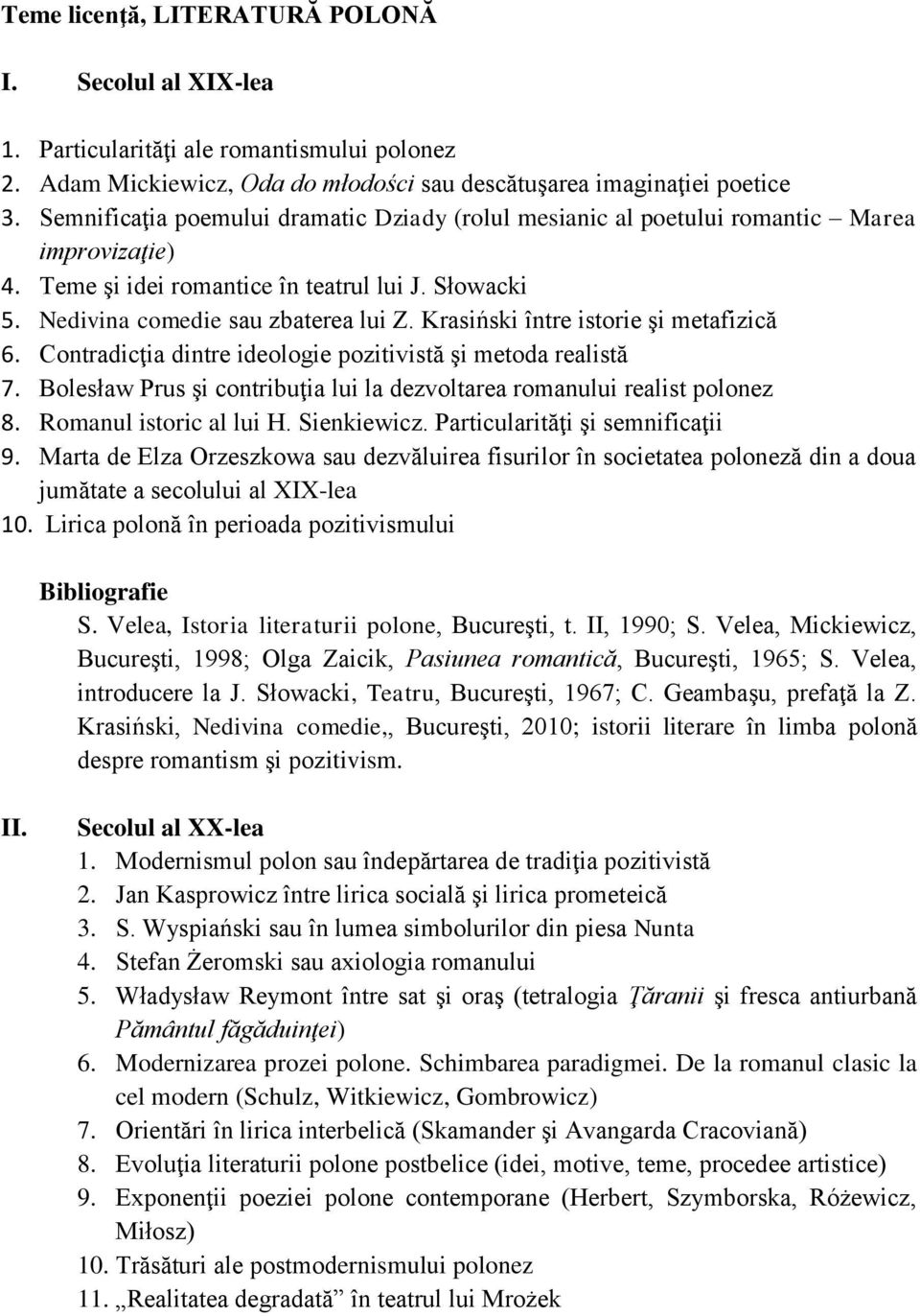 Krasiński între istorie şi metafizică 6. Contradicţia dintre ideologie pozitivistă şi metoda realistă 7. Bolesław Prus şi contribuţia lui la dezvoltarea romanului realist polonez 8.