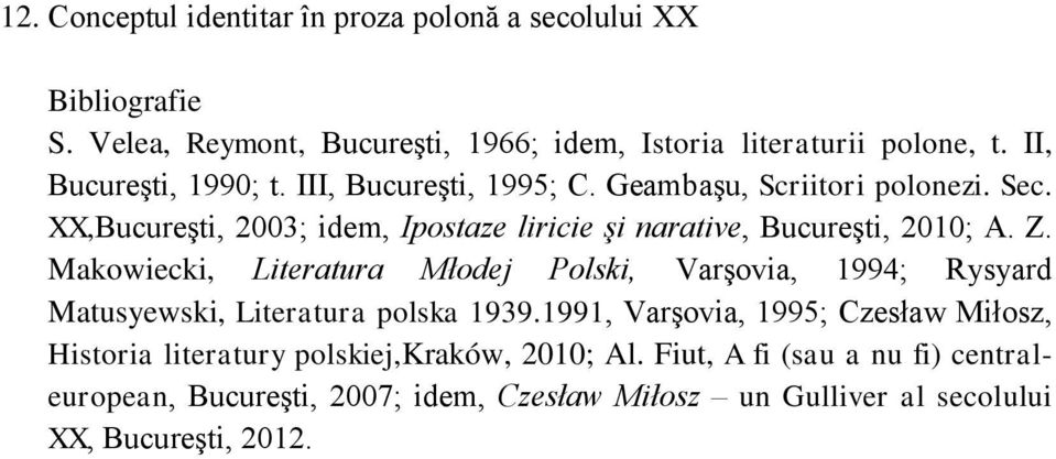 XX,Bucureşti, 2003; idem, Ipostaze liricie şi narative, Bucureşti, 2010; A. Z.