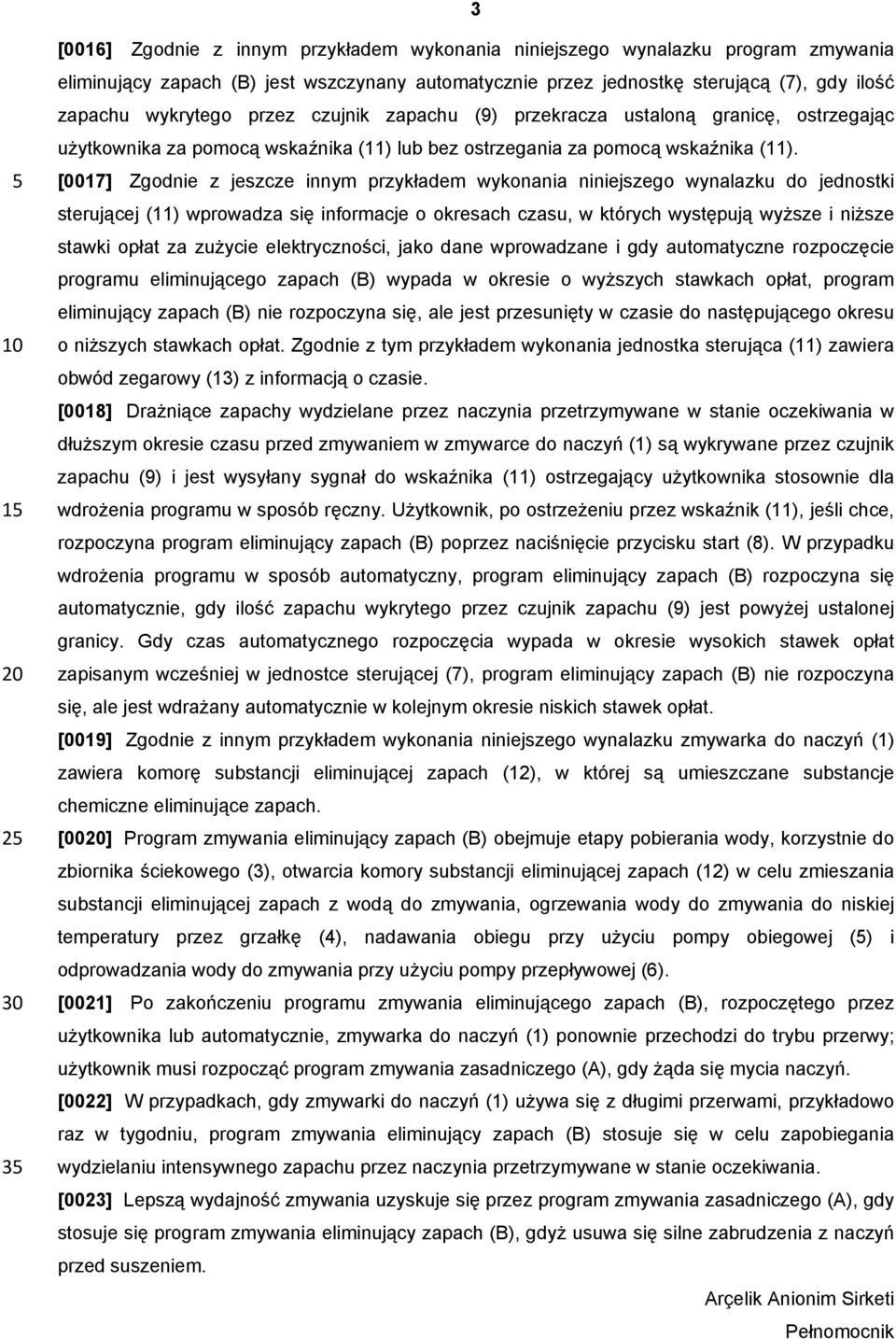 [0017] Zgodnie z jeszcze innym przykładem wykonania niniejszego wynalazku do jednostki sterującej (11) wprowadza się informacje o okresach czasu, w których występują wyższe i niższe stawki opłat za