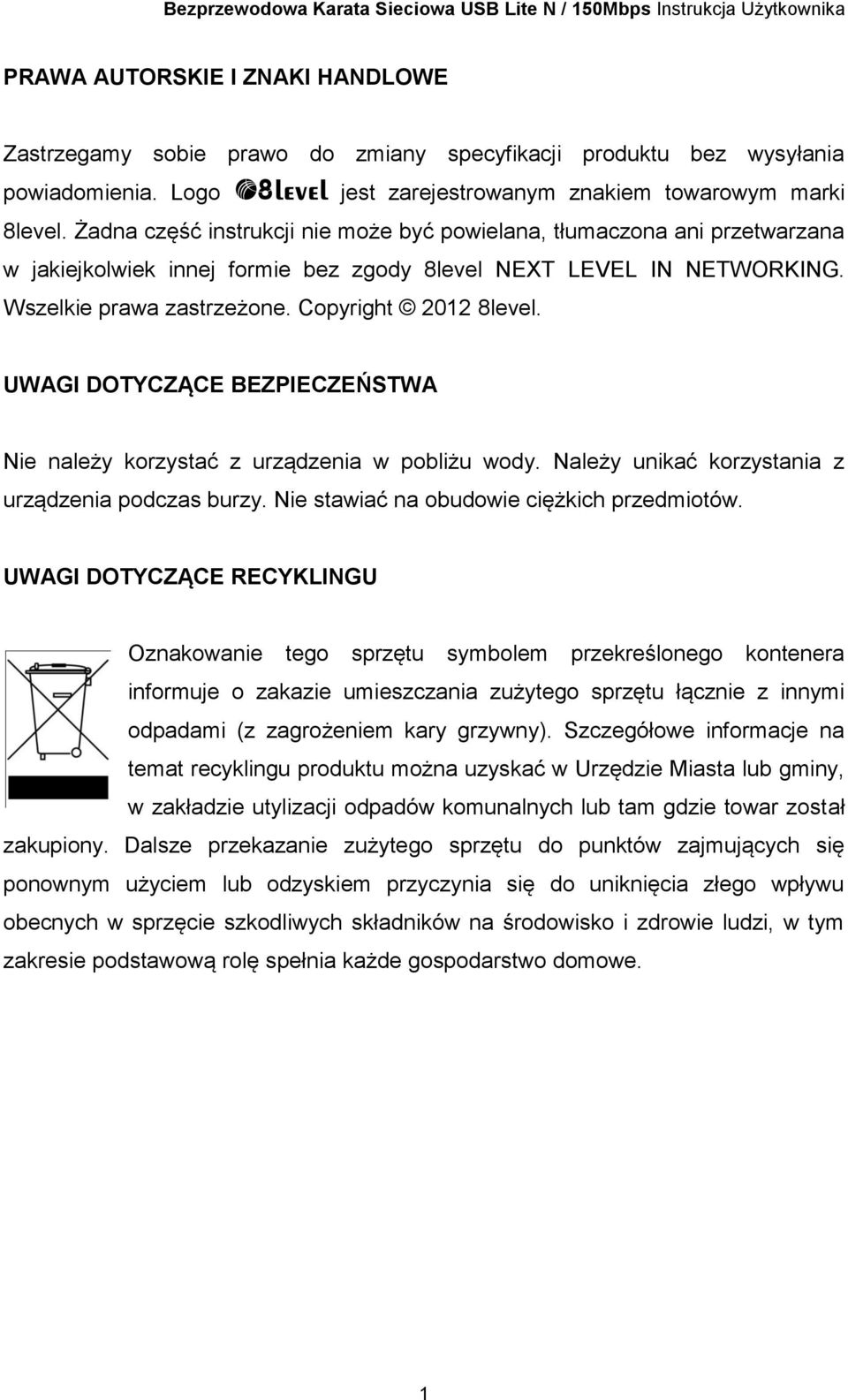 UWAGI DOTYCZĄCE BEZPIECZEŃSTWA Nie należy korzystać z urządzenia w pobliżu wody. Należy unikać korzystania z urządzenia podczas burzy. Nie stawiać na obudowie ciężkich przedmiotów.