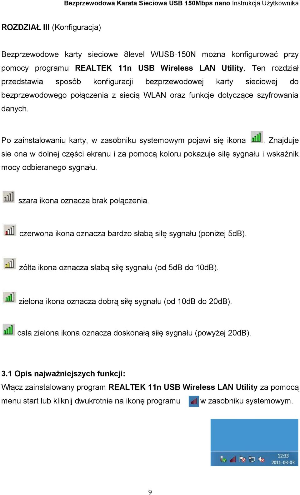 Po zainstalowaniu karty, w zasobniku systemowym pojawi się ikona. Znajduje sie ona w dolnej części ekranu i za pomocą koloru pokazuje siłę sygnału i wskaźnik mocy odbieranego sygnału.