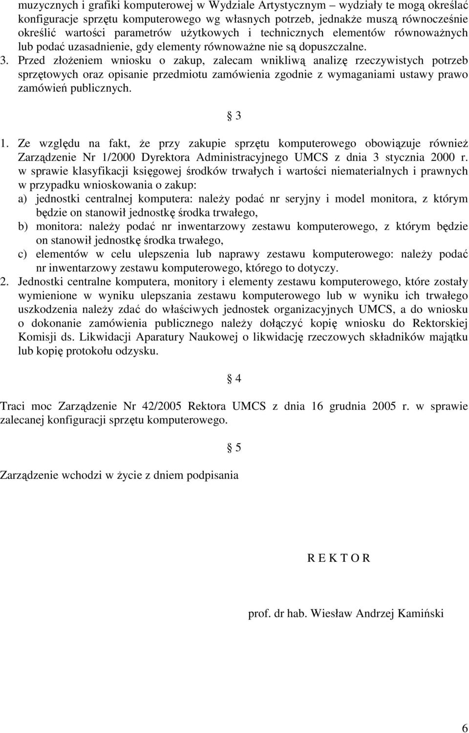 Przed złoŝeniem wniosku o zakup, zalecam wnikliwą analizę rzeczywistych potrzeb sprzętowych oraz opisanie przedmiotu zamówienia zgodnie z wymaganiami ustawy prawo zamówień publicznych. 3 1.