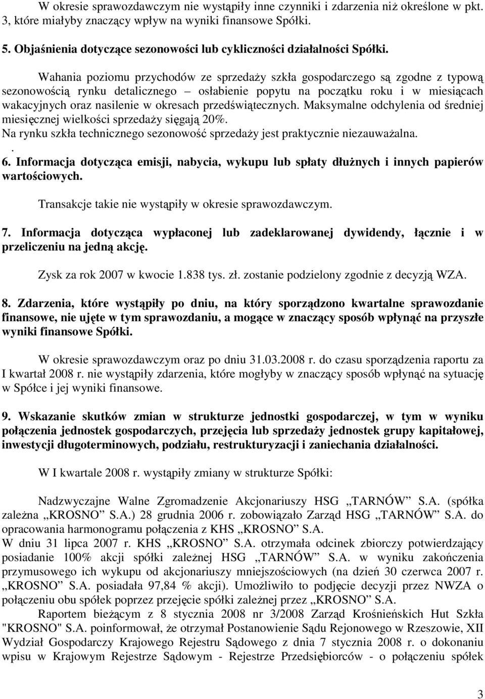 Wahania poziomu przychodów ze sprzedaży szkła gospodarczego są zgodne z typową sezonowością rynku detalicznego osłabienie popytu na początku roku i w miesiącach wakacyjnych oraz nasilenie w okresach