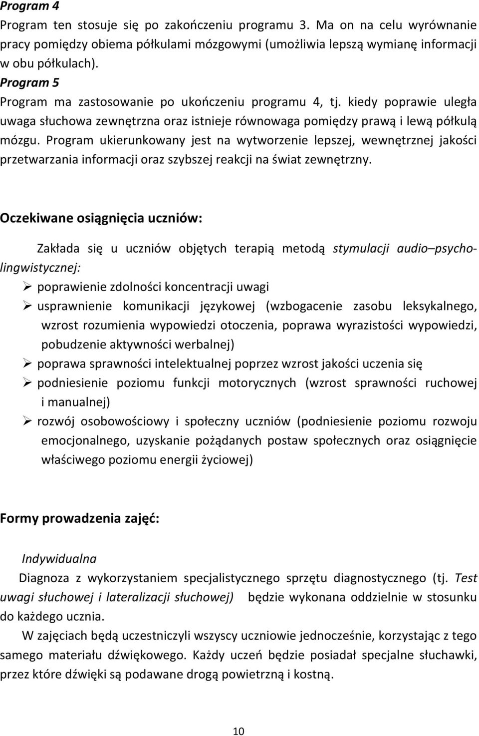 Program ukierunkowany jest na wytworzenie lepszej, wewnętrznej jakości przetwarzania informacji oraz szybszej reakcji na świat zewnętrzny.