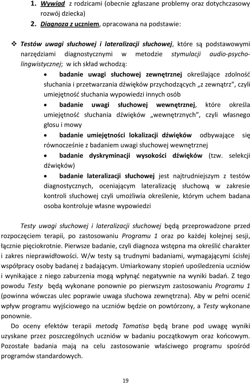 ich skład wchodzą: badanie uwagi słuchowej zewnętrznej określające zdolność słuchania i przetwarzania dźwięków przychodzących z zewnątrz, czyli umiejętność słuchania wypowiedzi innych osób badanie