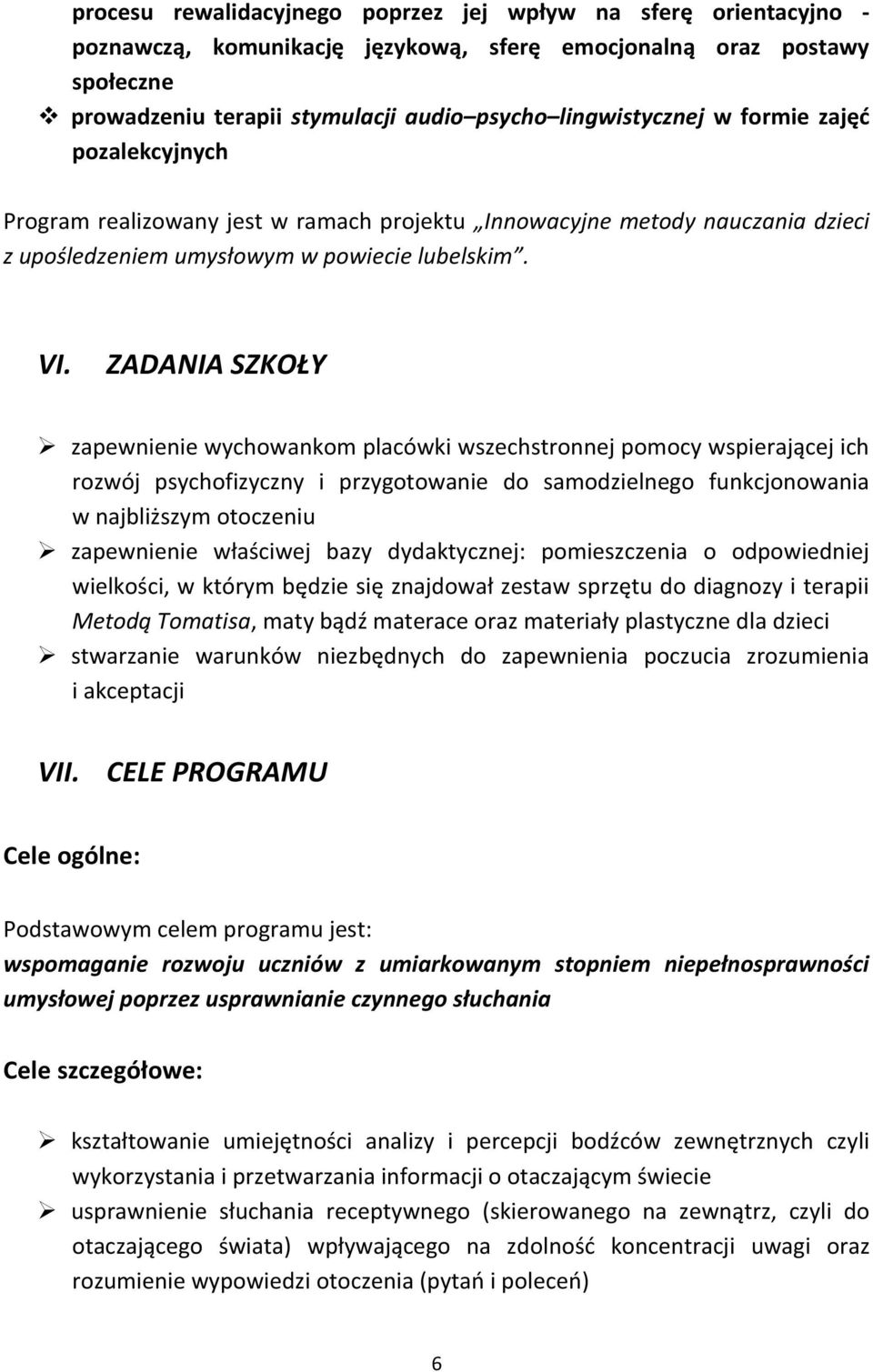 ZADANIA SZKOŁY zapewnienie wychowankom placówki wszechstronnej pomocy wspierającej ich rozwój psychofizyczny i przygotowanie do samodzielnego funkcjonowania w najbliższym otoczeniu zapewnienie