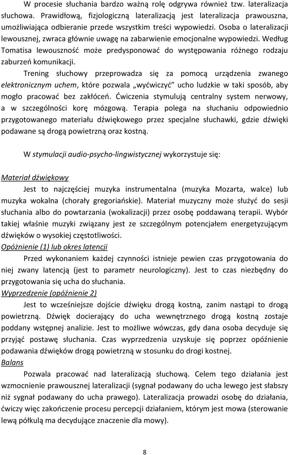 Osoba o lateralizacji lewousznej, zwraca głównie uwagę na zabarwienie emocjonalne wypowiedzi. Według Tomatisa lewouszność może predysponować do występowania różnego rodzaju zaburzeń komunikacji.