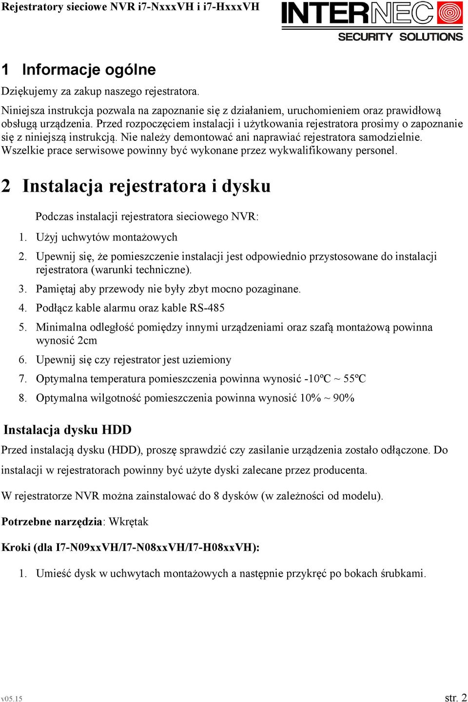 Wszelkie prace serwisowe powinny być wykonane przez wykwalifikowany personel. 2 Instalacja rejestratora i dysku Podczas instalacji rejestratora sieciowego NVR: 1. Użyj uchwytów montażowych 2.