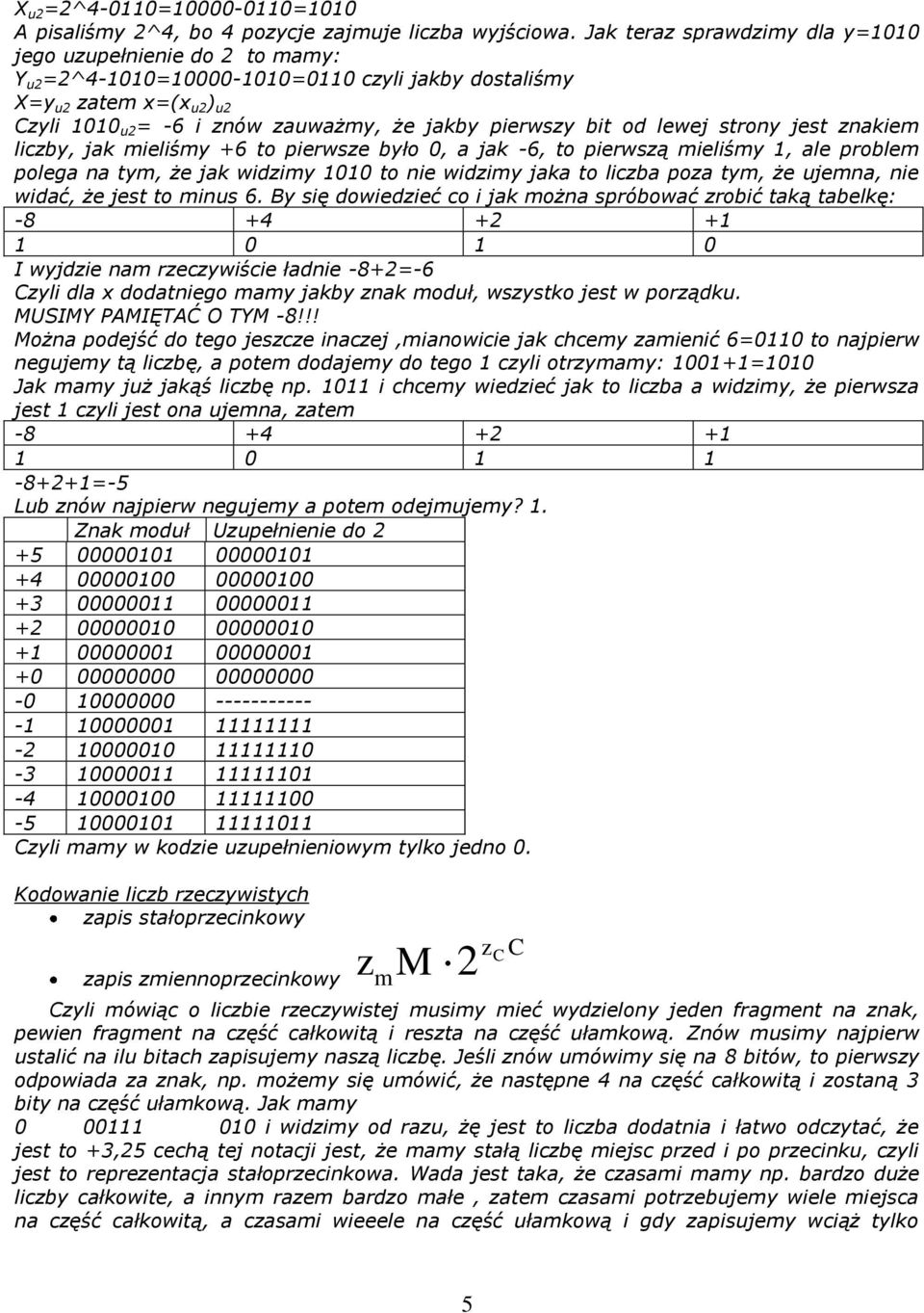 bit od lewej strony jest znakiem liczby, jak mieliśmy +6 to pierwsze było 0, a jak -6, to pierwszą mieliśmy 1, ale problem polega na tym, że jak widzimy 1010 to nie widzimy jaka to liczba poza tym,